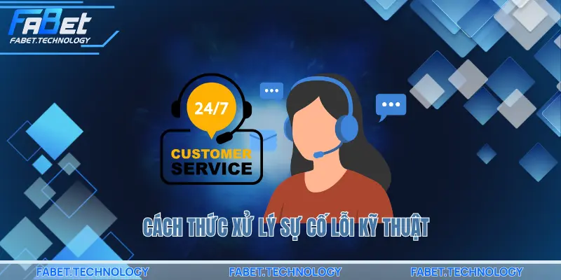 Cách thức xử lý sự cố lỗi kỹ thuật