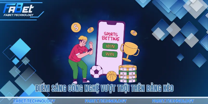 Điểm sáng công nghệ vượt trội trên bảng kèo