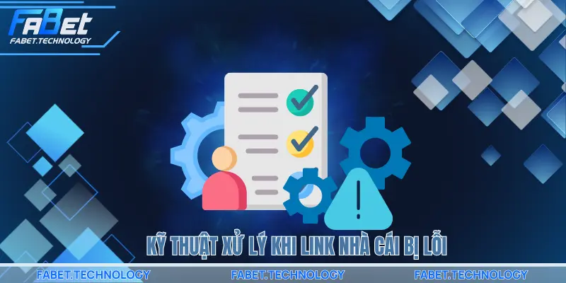 Kỹ thuật xử lý khi link nhà cái bị lỗi