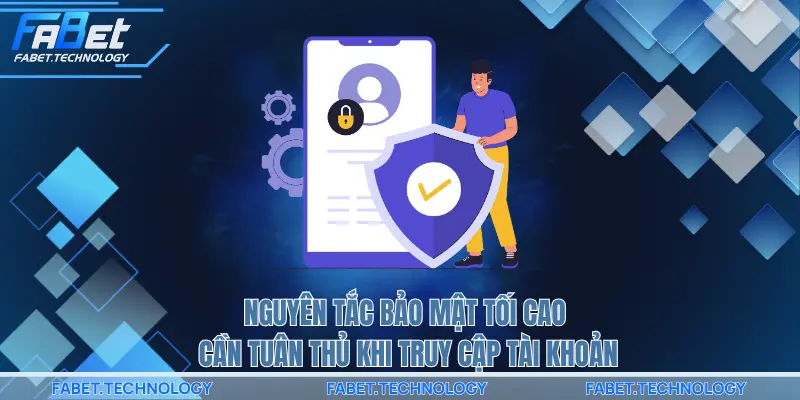 nguyên tắc bảo mật tối cao cần tuân thủ khi truy cập tài khoản