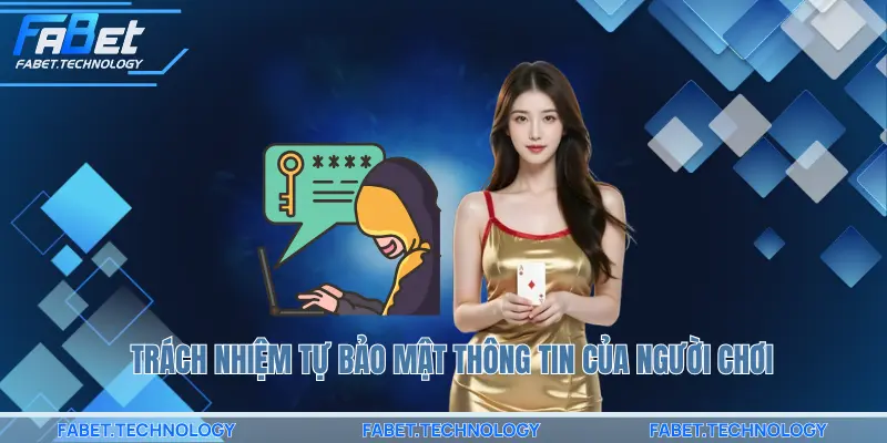 Trách nhiệm tự bảo mật thông tin của người chơi