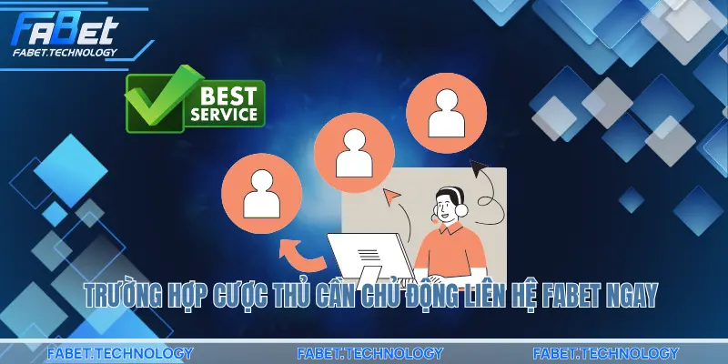 trường hợp cược thủ cần chủ động liên hệ fabet ngay