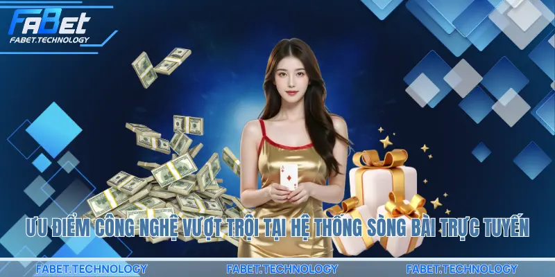 Ưu điểm công nghệ vượt trội tại hệ thống sòng bài trực tuyến